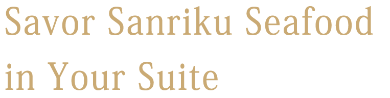 Savor Sanriku Seafood in Your Suite