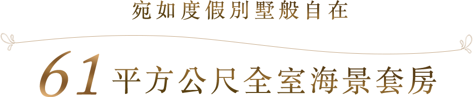 宛如度假別墅般自在
61平方公尺全室海景套房